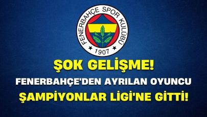 Şok gelişme! Fenerbahçe'den ayrılan oyuncu, Şampiyonlar Ligi'ne gitti!