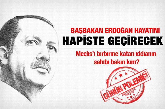 Erdoğan hayatını hapiste geçirecek!