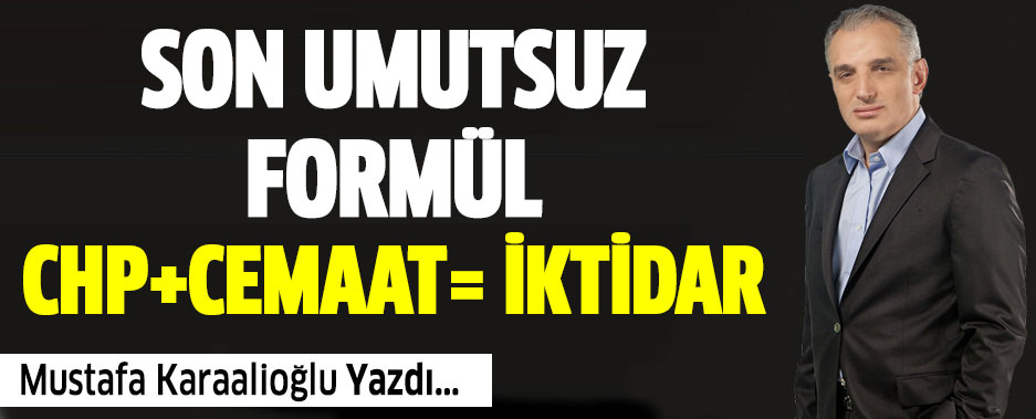 Son umutsuz formül CHP+CEMAAT= İKTİDAR