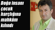 Doğu insanı çocuk harçlığına mahkûm kılındı