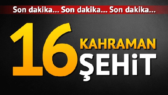 TSK'dan açıklama: 16 asker şehit, 6 yaralı