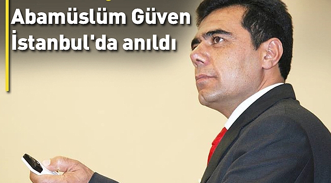 Abamüslüm Güven İstanbul'da anıldı