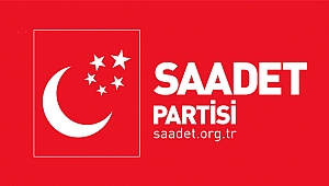 SAADET PARTİSİ'NDEN SÜRPRİZ BOMBALAR!