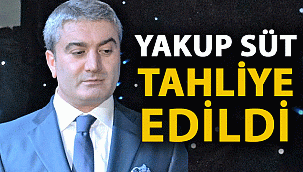 İŞ İNSANI YAKUP SÜT, TAHLİYE OLDU