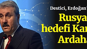 Destici, Erdoğan'ı uyardı: Rusya'nın hedefi Kars ve Ardahan