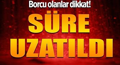 BORÇ YAPILANDIRMA SÜRESİ 1 AY UZATILDI