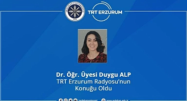 DR. ÖĞR. ÜYESI DUYGU ALP, TRT ERZURUM RADYOSU'NA KONUK OLDU