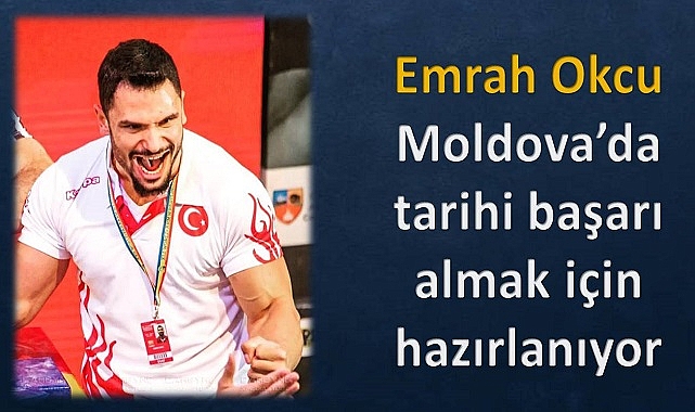 Emrah Okcu, Moldova’da tarihi başarı almak için hazırlanıyor