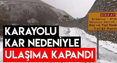 Ardanuç yolu trafiğe kapatıldı