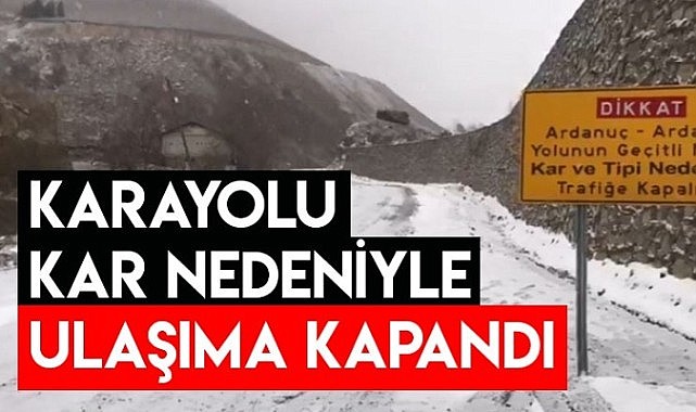 Ardanuç yolu trafiğe kapatıldı
