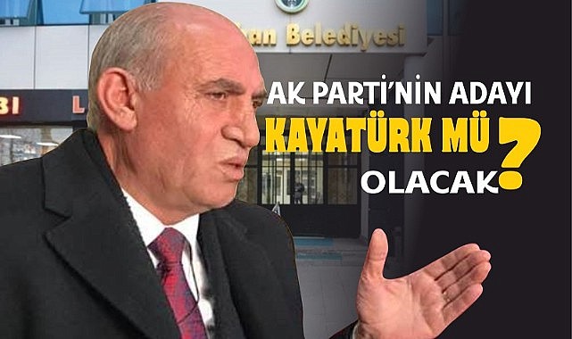AK Parti’de Mikail Kayatürk’ün ismi ön plana mı çıktı?
