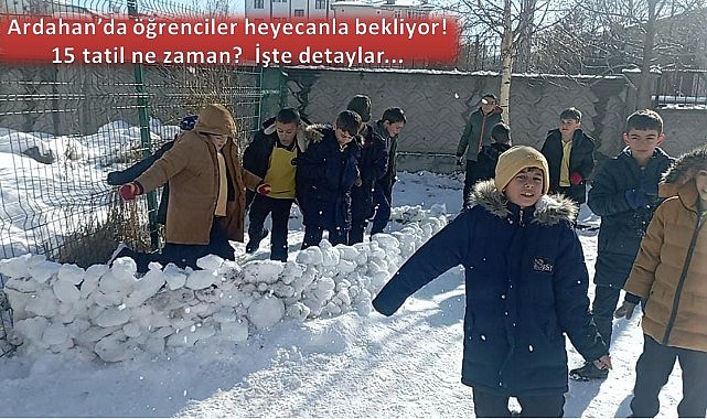 Ardahan'da öğrenciler heyecanla bekliyor! 15 tatil ne zaman?