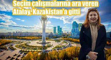 Saadet Atalay, Kazakistan’a ziyaret gerçekleştirdi