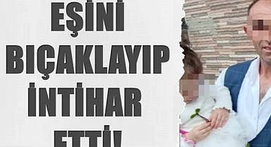 Korkunç olay: Bir kişi eşini bıçaklayarak intihar etti!