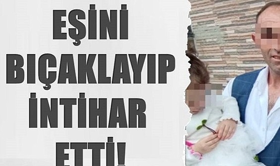 Korkunç olay: Bir kişi eşini bıçaklayarak intihar etti!