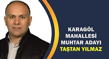Taştan Yılmaz, Karagöl mahallesinden adaylığını açıkladı