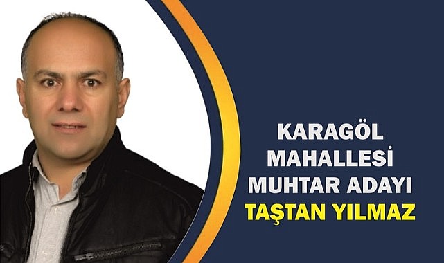 Taştan Yılmaz, Karagöl mahallesinden adaylığını açıkladı