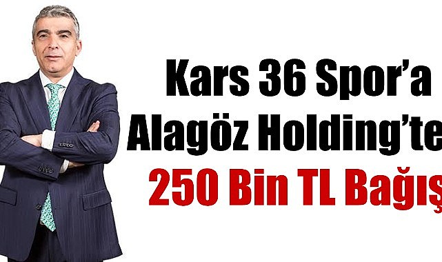 Kars 36 spor’a Alagöz Holding’ten 250 bin TL bağış