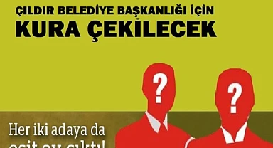 Çıldır Belediye başkanını kura çekimi belirleyecek