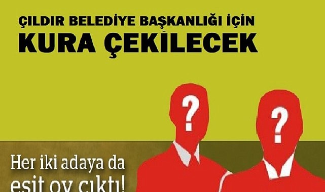 Çıldır Belediye başkanını kura çekimi belirleyecek