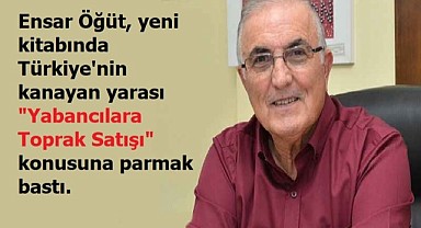 Öğüt’ün yeni kitabı, “yabancılara satılan topraklar”  yakında çıkıyor