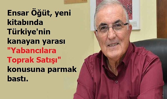 Öğüt’ün yeni kitabı, “yabancılara satılan topraklar”  yakında çıkıyor