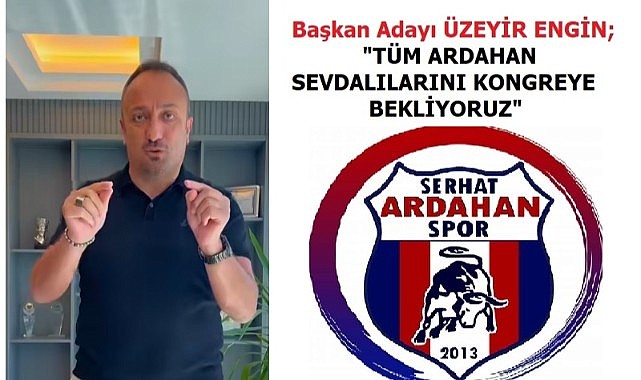 Serhat Ardahanspor başkan adayı Üzeyir Engin’den kongreye davet