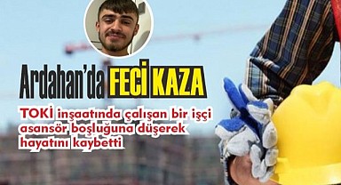 Ardahan’da inşaat kazası: 1 işçi hayatını kaybetti
