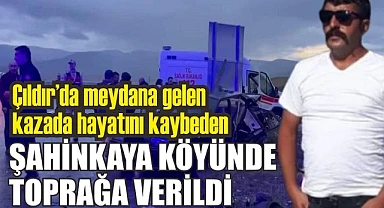 Çıldırlı Şahinkaya toprağa verildi