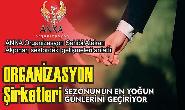 Organizasyon şirketleri yılın en yoğun günlerini geçiriyor