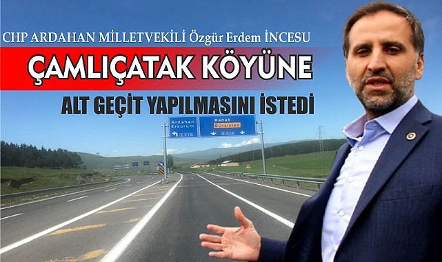 CHP’li Vekil İncesu, Çamlıçatak köyüne alt geçit yapılmasını istedi
