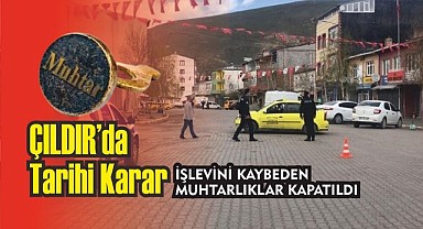 Çıldır’da işlevini kaybeden muhtarlıklar kapatıldı