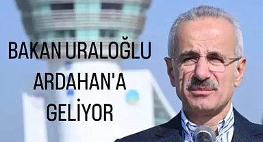 Bakan Uraloğlu resmi açılış için Ardahan’a geliyor