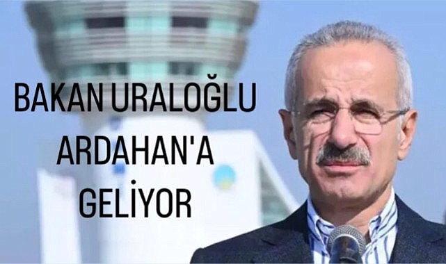 Bakan Uraloğlu resmi açılış için Ardahan’a geliyor