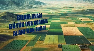 Çıldır Ovası, “Büyük Ova Koruma Alanı” ilan edildi