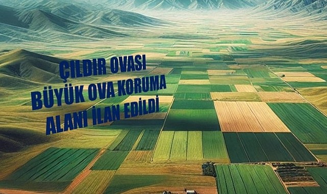 Çıldır Ovası, “Büyük Ova Koruma Alanı” ilan edildi