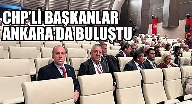 CHP’li Başkanlar Ankara Çalıştayına katıldı
