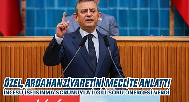 CHP Genel Başkanı Özel, Ardahan ziyaretini grup toplantısında anlattı