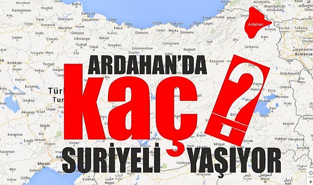 Ardahan’da kaç Suriyeli yaşıyor?