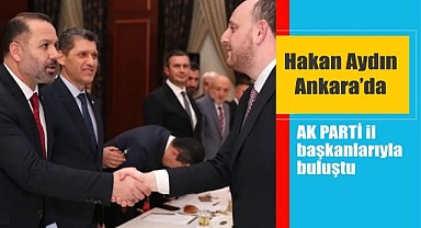Hakan Aydın, İl Başkanları Toplantısına katıldı