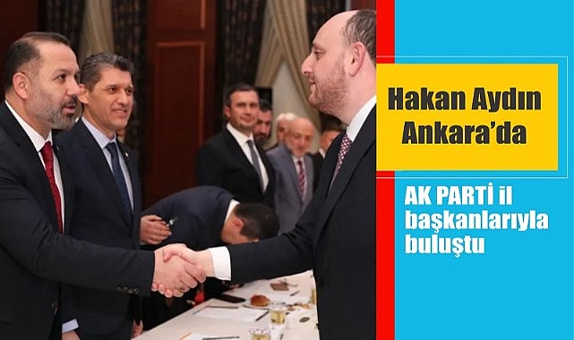 Hakan Aydın, İl Başkanları Toplantısına katıldı