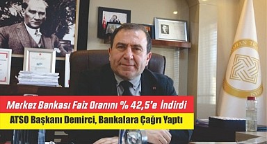 ATSO Başkanı Demirci, “Bankalar, faiz indirimini KOBİ kredilerine yansıtılmalıdır”