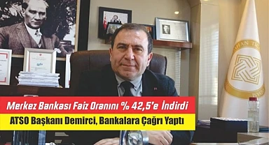 ATSO Başkanı Demirci, “Bankalar, faiz indirimini KOBİ kredilerine yansıtılmalıdır”