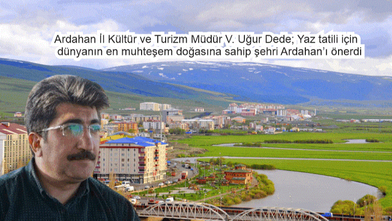 Turizm Müdürü Dede, tatilcilere Ardahan’ı önerdi