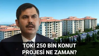 TOKİ 250 bin konut projesi ne zaman başlayacak? Dar ve orta gelirliler için konut fırsatı