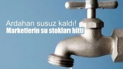 Ardahan’da su kıtlığı: marketlerde su kalmadı!