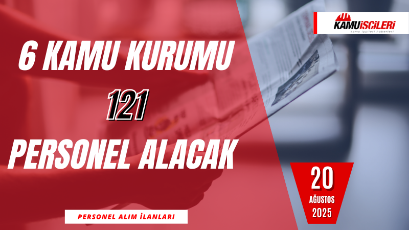 6 Kamu Kurumu 121 Personel Alacak!