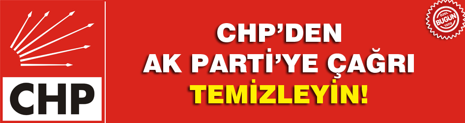 CHP&#8217;den AK Parti&#8217;ye darbe temizliği çağrısı!