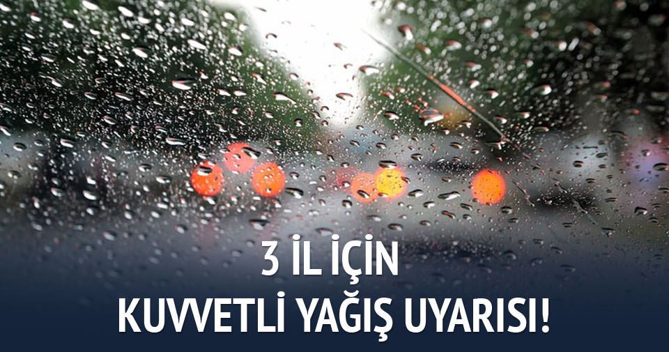 3 il için kuvvetli yağış uyarısı!