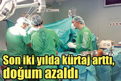 Son iki yılda kürtaj arttı, doğum azaldı